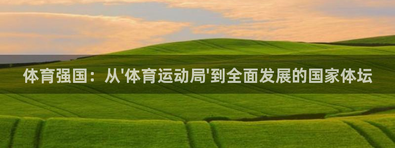 k1体育网址是多少：体育强国：从\'体育运动局\'到全面发展的国家体坛